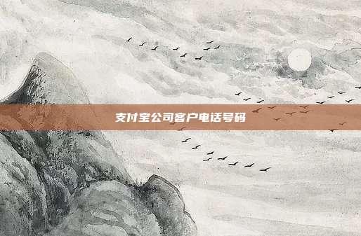 支付宝公司客户电话号码