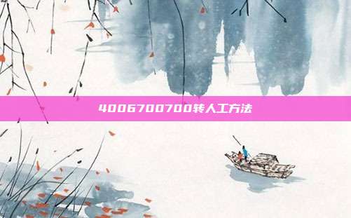 4006700700转人工方法