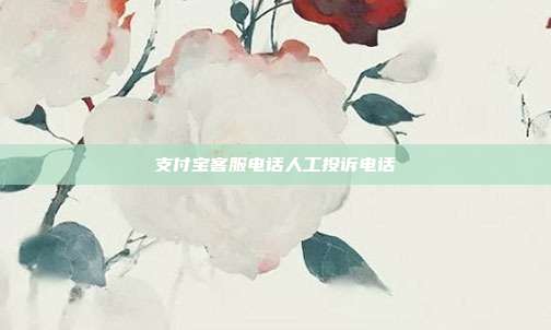支付宝客服电话人工投诉电话