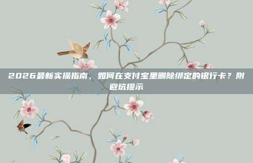 2026最新实操指南，如何在支付宝里删除绑定的银行卡？附避坑提示