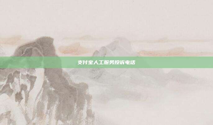 支付宝人工服务投诉电话