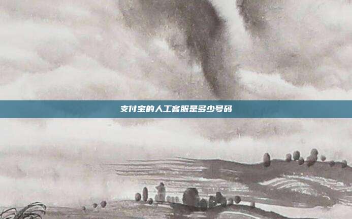 支付宝的人工客服是多少号码