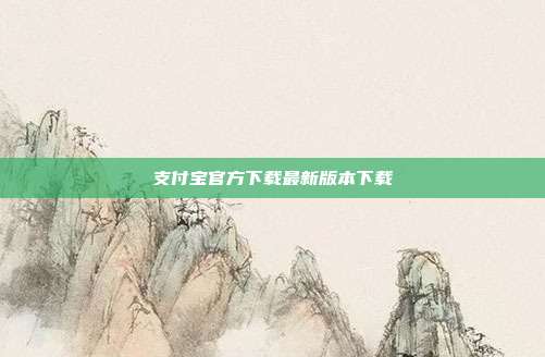 支付宝官方下载最新版本下载