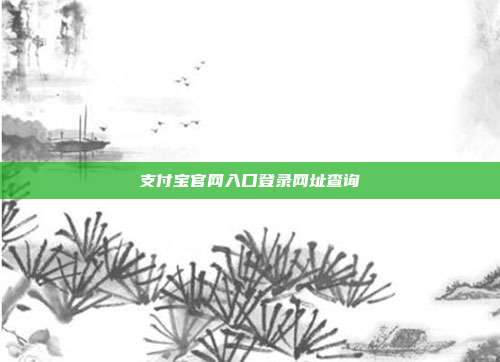 支付宝官网入口登录网址查询