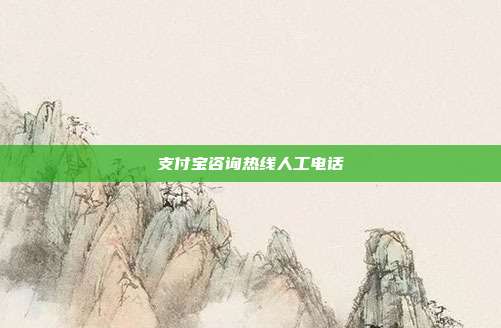 支付宝咨询热线人工电话
