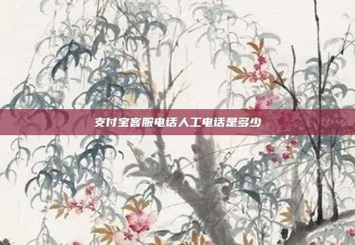 支付宝客服电话人工电话是多少