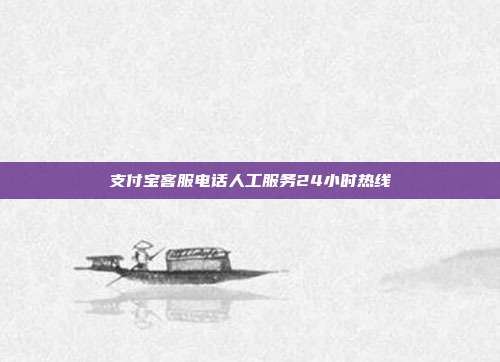 支付宝客服电话人工服务24小时热线