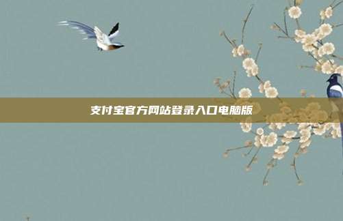 支付宝官方网站登录入口电脑版