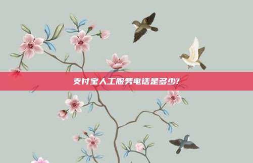 支付宝人工服务电话是多少?