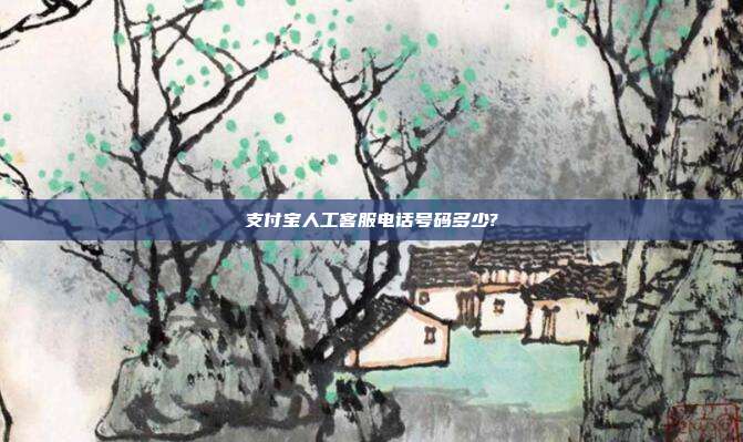支付宝人工客服电话号码多少?