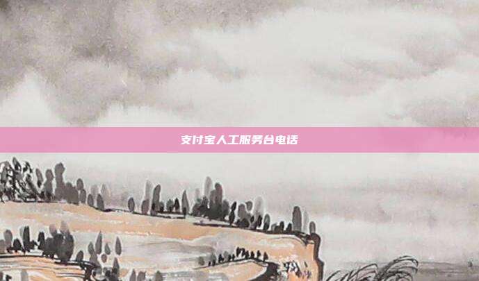 支付宝人工服务台电话