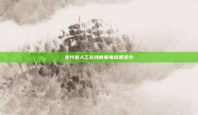 支付宝人工在线客服电话是多少