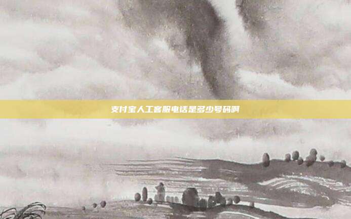 支付宝人工客服电话是多少号码啊