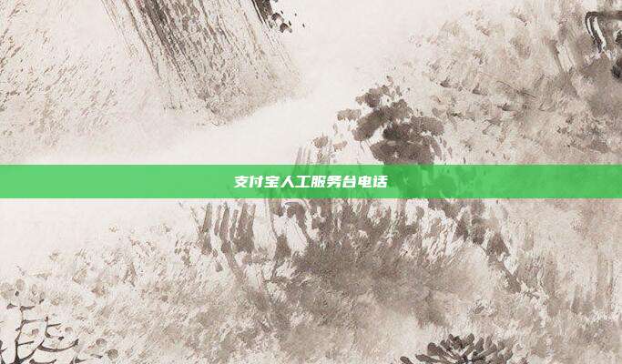 支付宝人工服务台电话