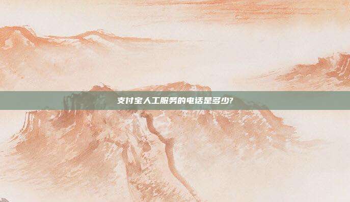 支付宝人工服务的电话是多少?