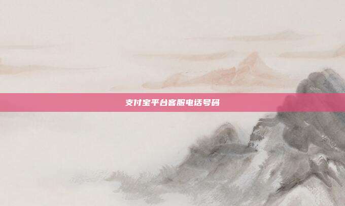支付宝平台客服电话号码