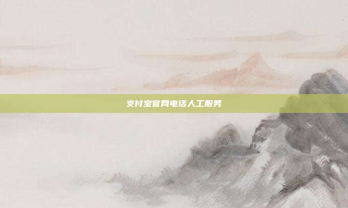 支付宝官网电话人工服务