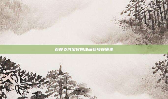 百度支付宝官网注册账号在哪里