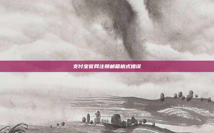 支付宝官网注册邮箱格式错误