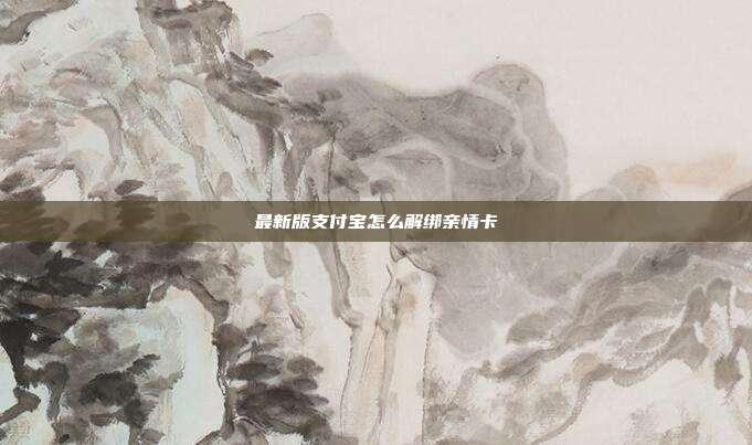最新版支付宝怎么解绑亲情卡