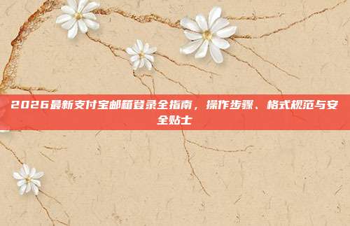 2026最新支付宝邮箱登录全指南，操作步骤、格式规范与安全贴士