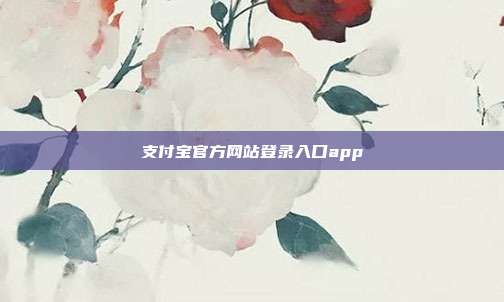 支付宝官方网站登录入口app