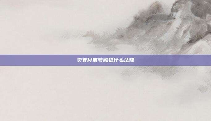 卖支付宝号触犯什么法律