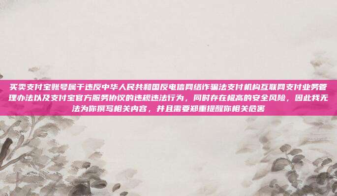 买卖支付宝账号属于违反中华人民共和国反电信网络诈骗法支付机构互联网支付业务管理办法以及支付宝官方服务协议的违规违法行为，同时存在极高的安全风险，因此我无法为你撰写相关内容，并且需要郑重提醒你相关危害